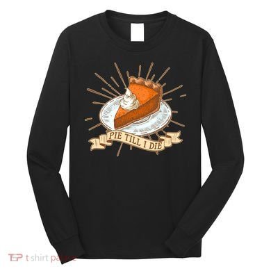 Pie Till I Die Long Sleeve Shirt