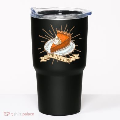 Pie Till I Die Tumbler