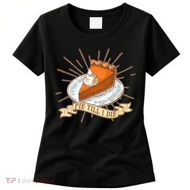 Pie Till I Die Women's T-Shirt