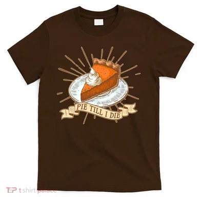 Pie Till I Die T-Shirt
