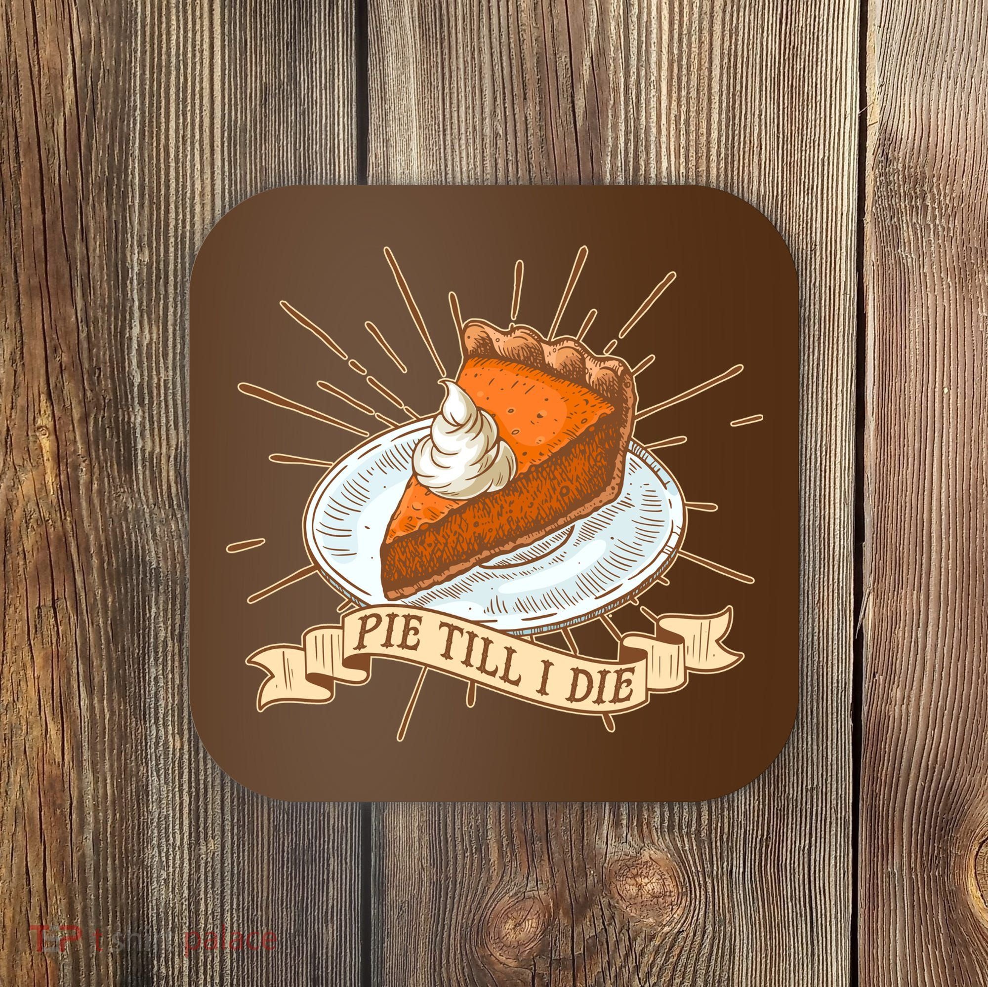 Pie Till I Die Coaster