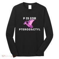 P Is For Pterodactyl Dinosaur Word Play Long Sleeve Shirt thumb 0