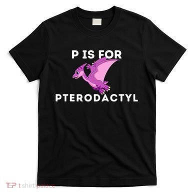 P Is For Pterodactyl Dinosaur Word Play T-Shirt