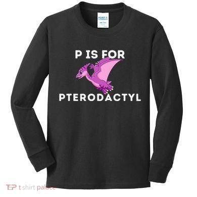 P Is For Pterodactyl Dinosaur Word Play Kids Long Sleeve Shirt