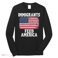 Pro Immigration Gift Immigrants Feed America Long Sleeve Shirt thumb 0