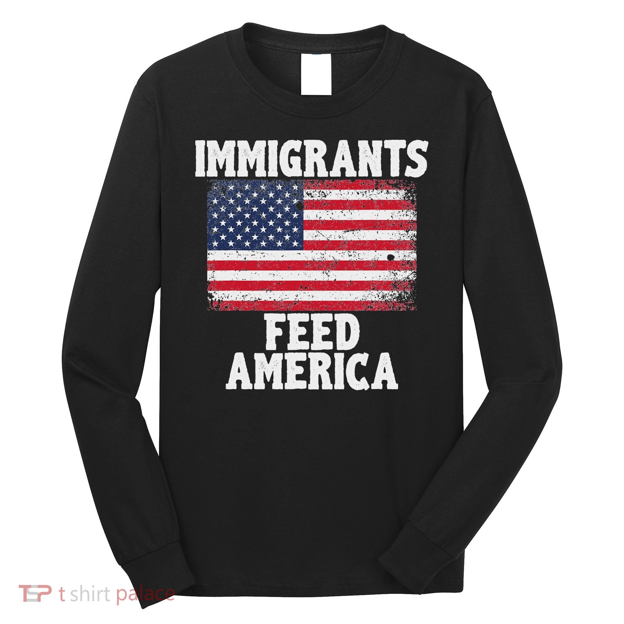 Pro Immigration Gift Immigrants Feed America Long Sleeve Shirt