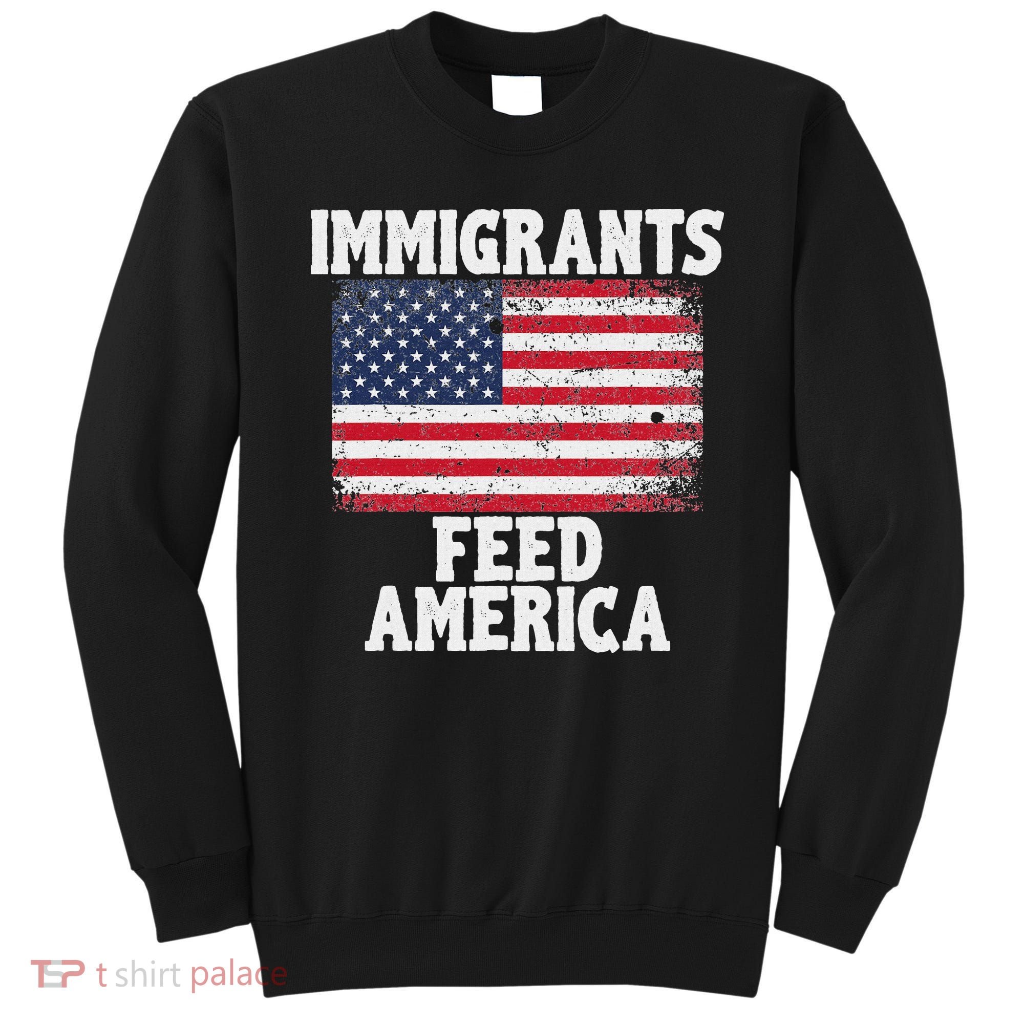 Pro Immigration Gift Immigrants Feed America Sweatshirt