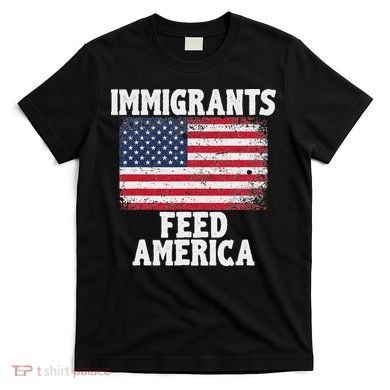 Pro Immigration Gift Immigrants Feed America T-Shirt