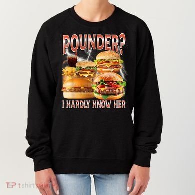 Pounder I Hardly Know Her Funny Unhinged Hamburger Meme Women's Sweatshirt
