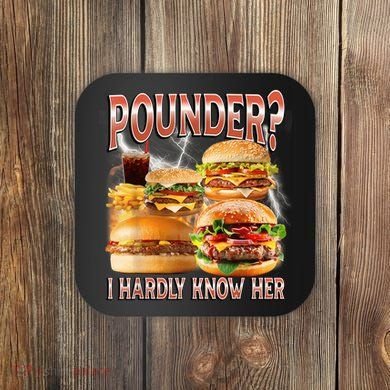 Pounder I Hardly Know Her Funny Unhinged Hamburger Meme Coaster