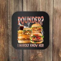 Pounder I Hardly Know Her Funny Unhinged Hamburger Meme Coaster thumb 0