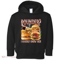 Pounder I Hardly Know Her Funny Unhinged Hamburger Meme Toddler Hoodie thumb 0