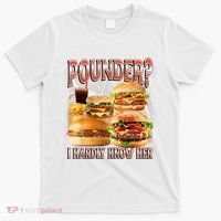 Pounder I Hardly Know Her Funny Unhinged Hamburger Meme T-Shirt thumb 0