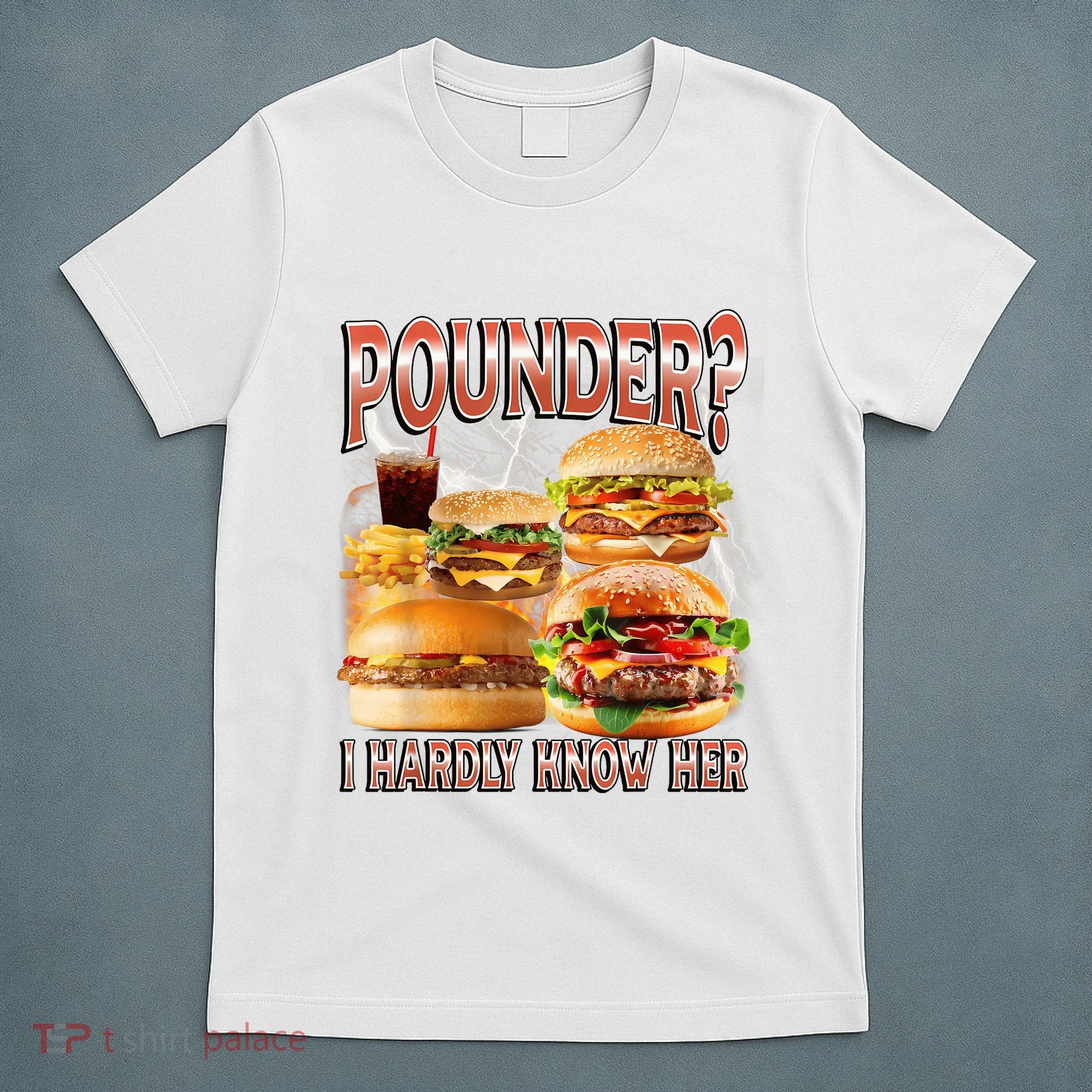 Pounder I Hardly Know Her Funny Unhinged Hamburger Meme T-Shirt