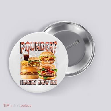 Pounder I Hardly Know Her Funny Unhinged Hamburger Meme Button