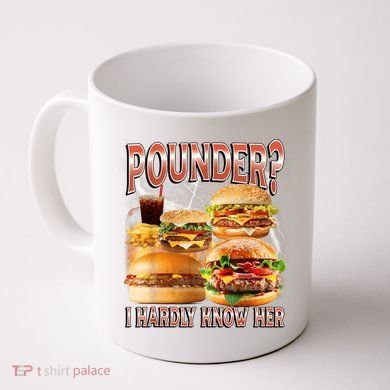Pounder I Hardly Know Her Funny Unhinged Hamburger Meme Coffee Mug