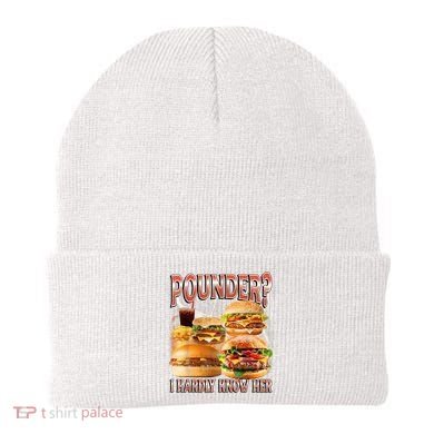 Pounder I Hardly Know Her Funny Unhinged Hamburger Meme Beanie