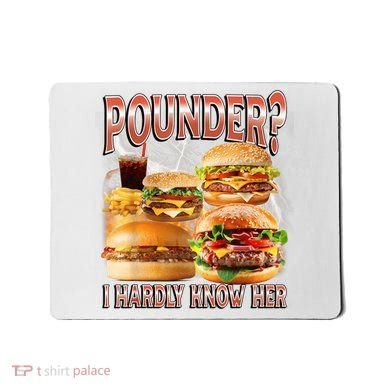 Pounder I Hardly Know Her Funny Unhinged Hamburger Meme Mousepad