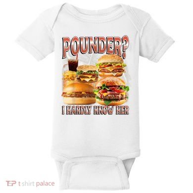 Pounder I Hardly Know Her Funny Unhinged Hamburger Meme Baby Bodysuit