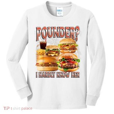 Pounder I Hardly Know Her Funny Unhinged Hamburger Meme Kids Long Sleeve Shirt