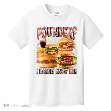 Pounder I Hardly Know Her Funny Unhinged Hamburger Meme Kids T-Shirt