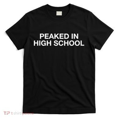 Peaked In High School T-Shirt