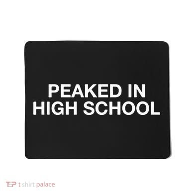 Peaked In High School Mousepad