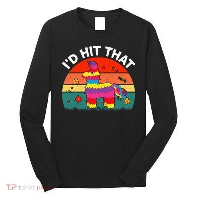 Pinata Id Hit That Cinco De Mayo Funny Mexican Long Sleeve Shirt