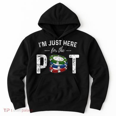 Poker I'm Just Here For The Pot Funny Hoodie
