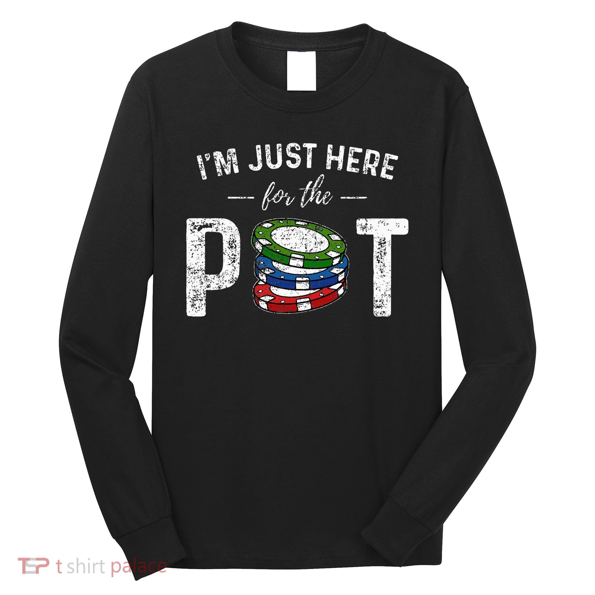 Poker I'm Just Here For The Pot Funny Long Sleeve Shirt