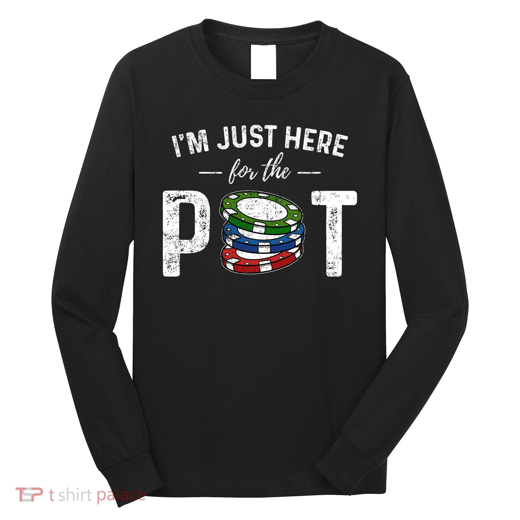 Poker IM Just Here For The Pot Funny Long Sleeve Shirt