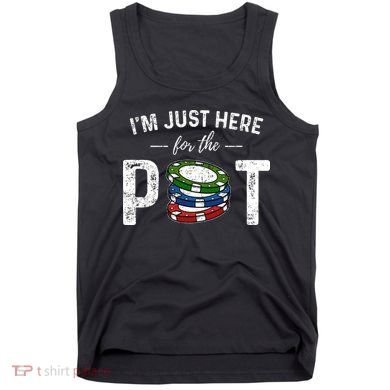 Poker IM Just Here For The Pot Funny Tank Top