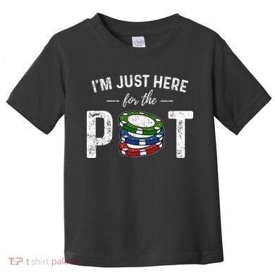 Poker IM Just Here For The Pot Funny Toddler T-Shirt
