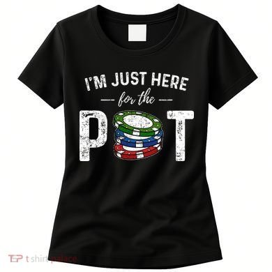 Poker IM Just Here For The Pot Funny Women's T-Shirt
