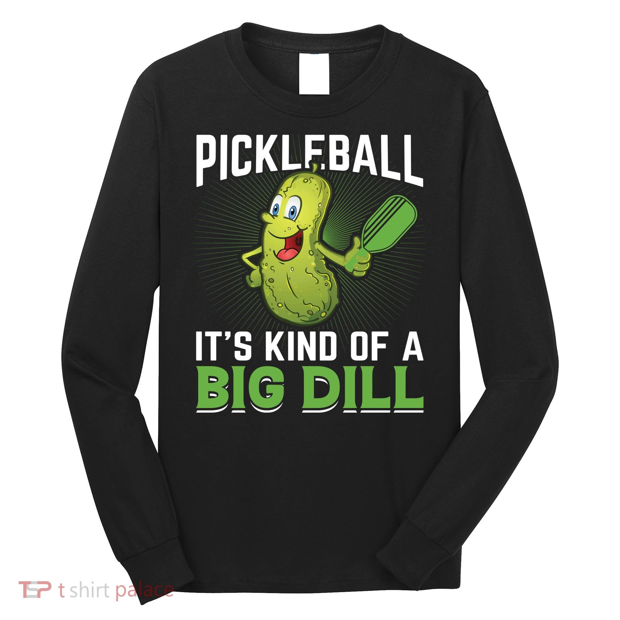 Pickleball It's Kind Of The Big Dill Long Sleeve Shirt