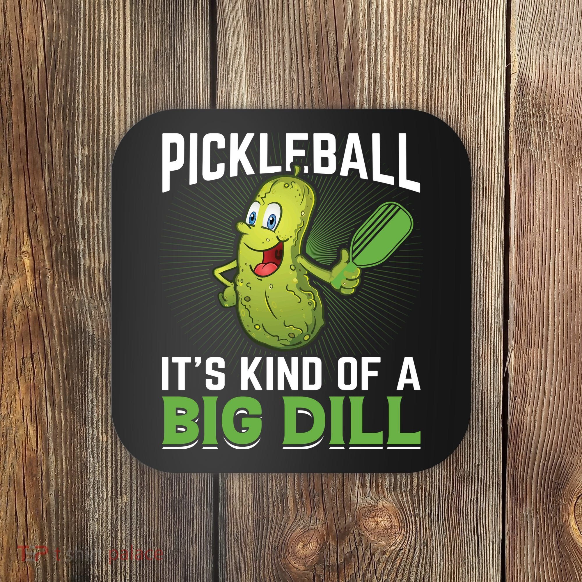 Pickleball It's Kind Of The Big Dill Coaster
