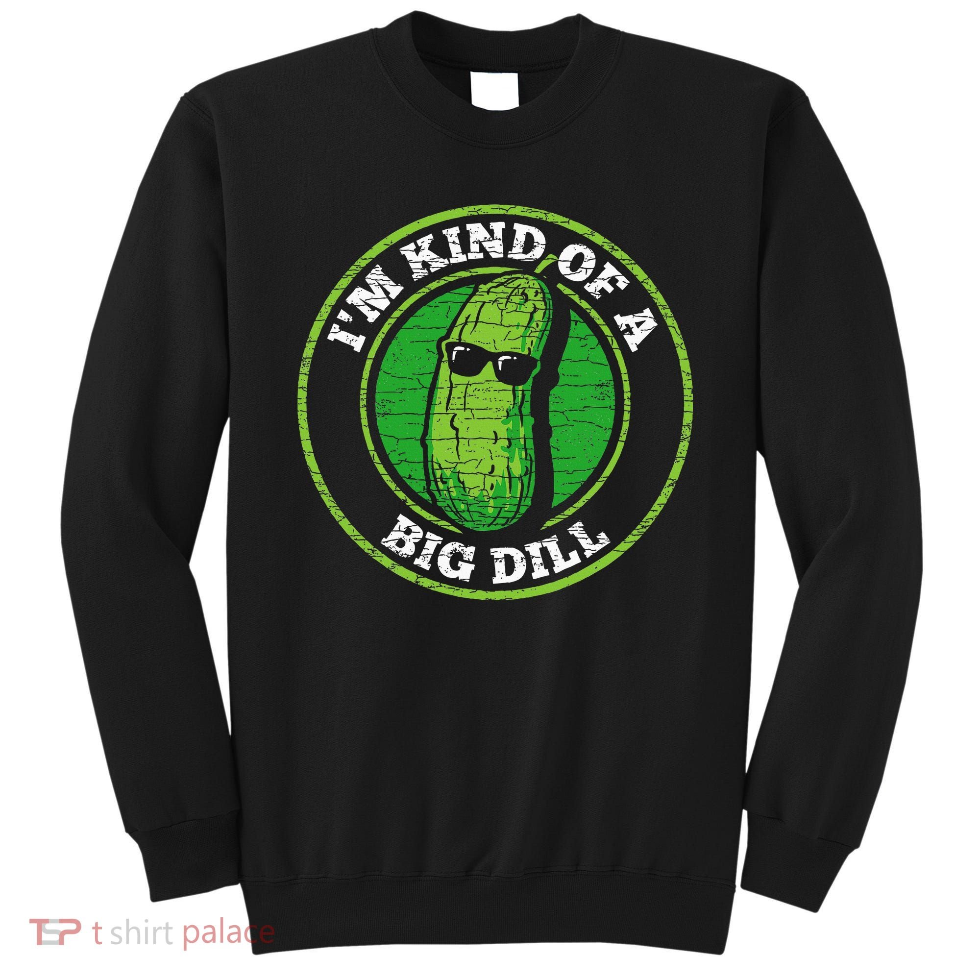 Pickle IM Kind Of A Big Dill Sweatshirt