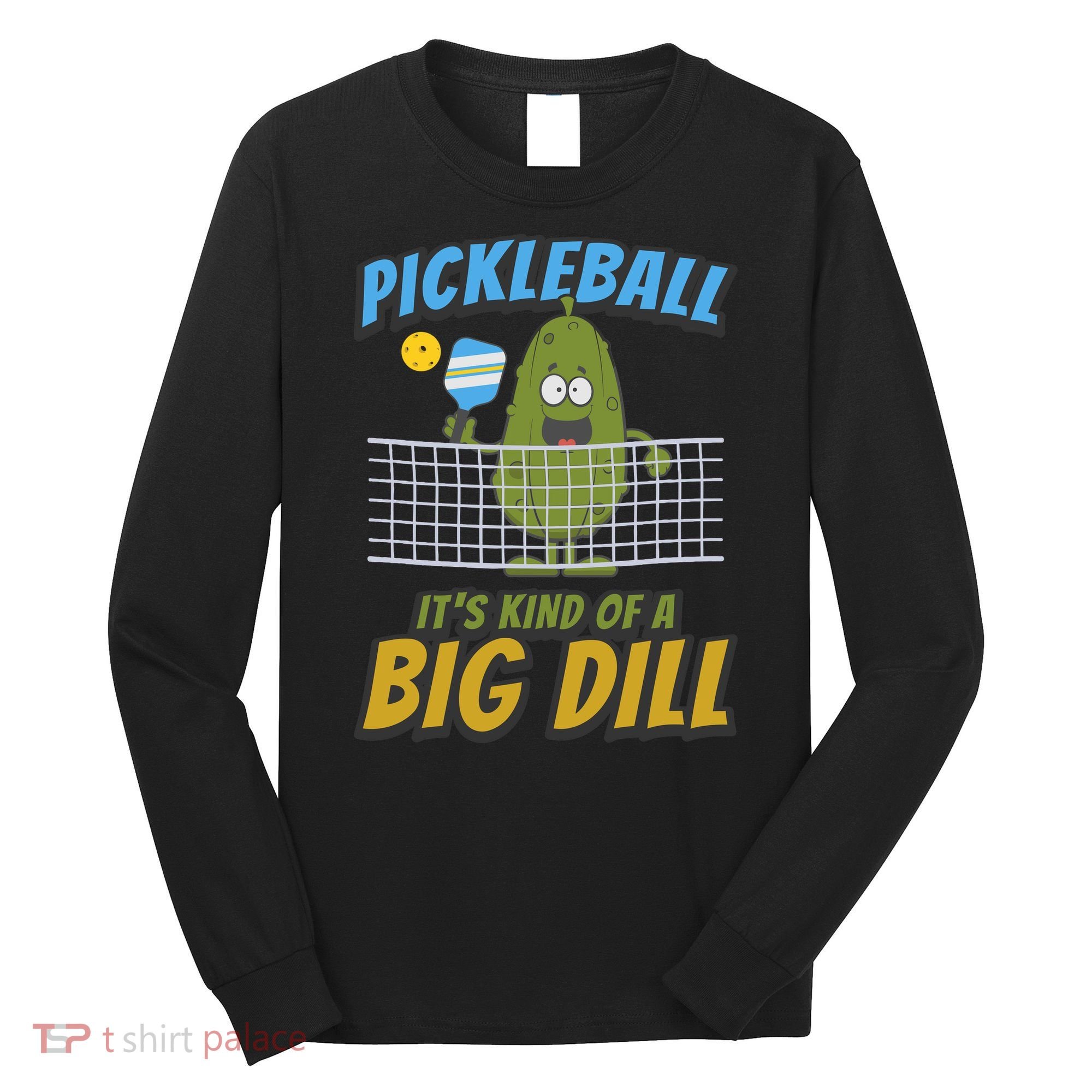 Pickleball ItS Kind Of A Big Dill Long Sleeve Shirt