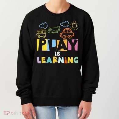Play Is Learning Design T Designs For Teachers Preschool Gift Women's Sweatshirt