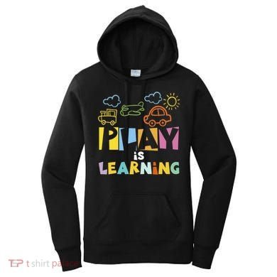 Play Is Learning Design T Designs For Teachers Preschool Gift Women's Hoodie