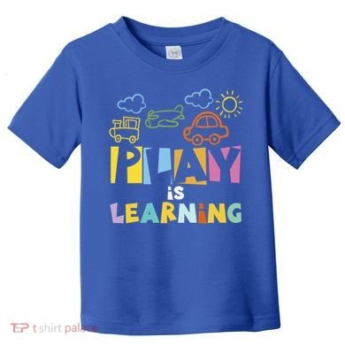 Play Is Learning Design T Designs For Teachers Preschool Gift Toddler T-Shirt