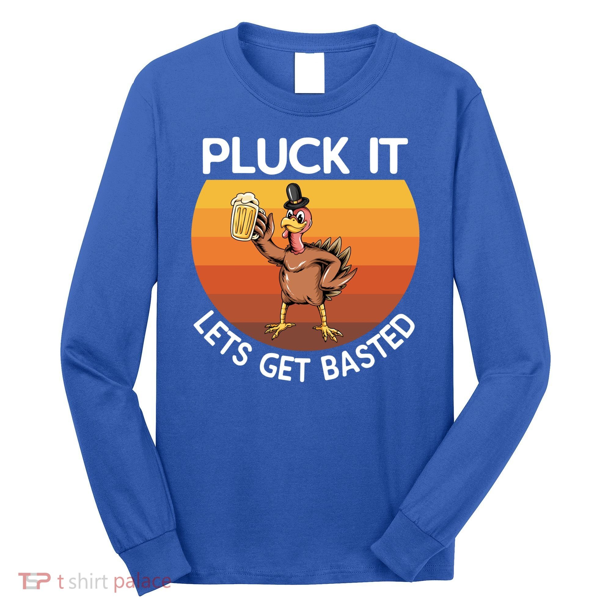 Pluck It Lets Get Basted Turkey Gift Long Sleeve Shirt