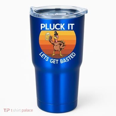 Pluck It Lets Get Basted Turkey Gift Tumbler
