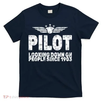 Pilot Looking Down On People Since 1903 T-Shirt