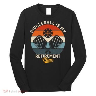 Pickleball Is My Retirement Plan Long Sleeve Shirt