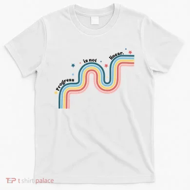 Progress Is Not Linear T-Shirt