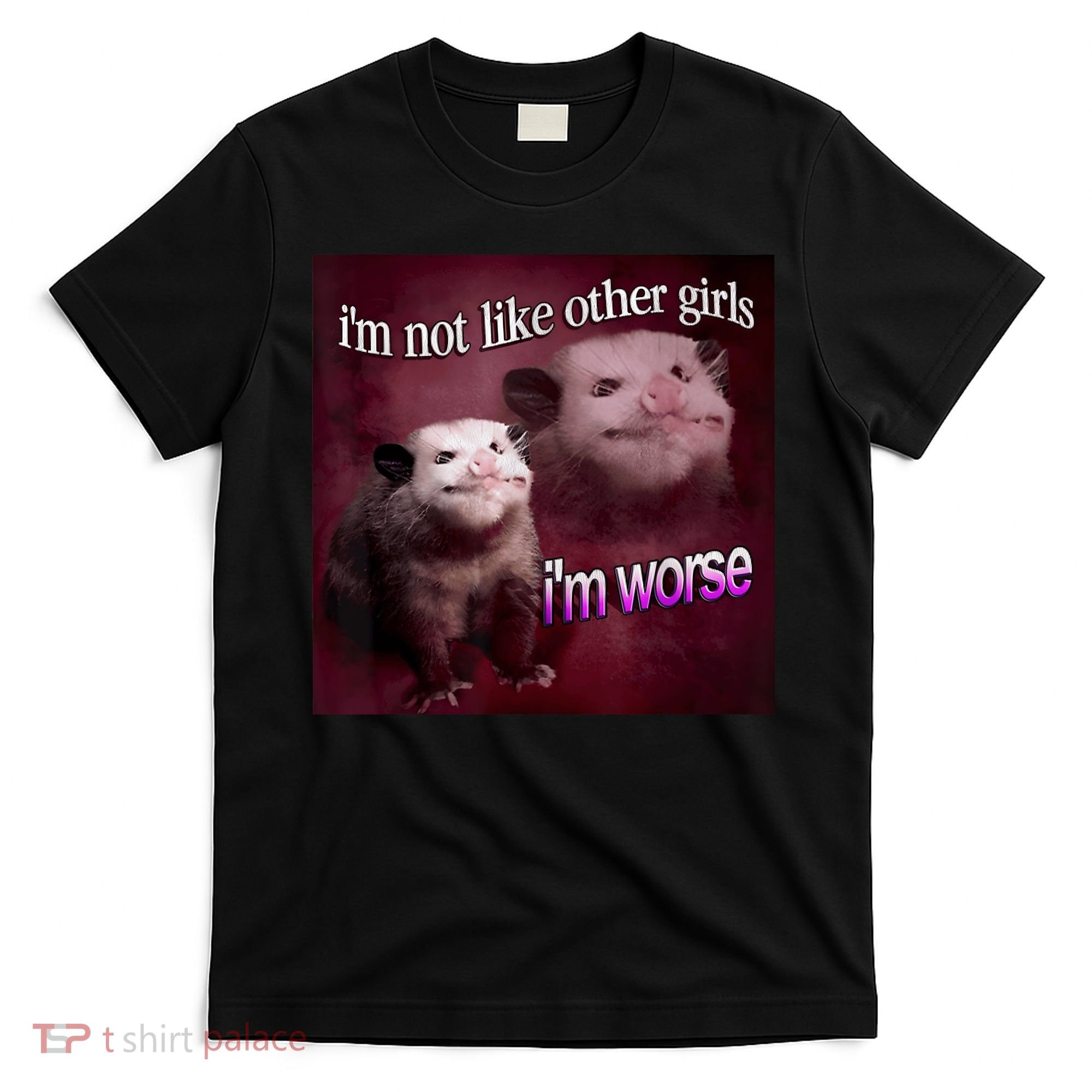 Possum I’m Not Like Other Girl I’m Worse T-Shirt