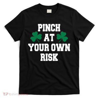 Pinch at your own risk T-Shirt