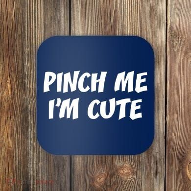 Pinch Me I'm Cute Coaster