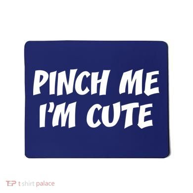 Pinch Me I'm Cute Mousepad